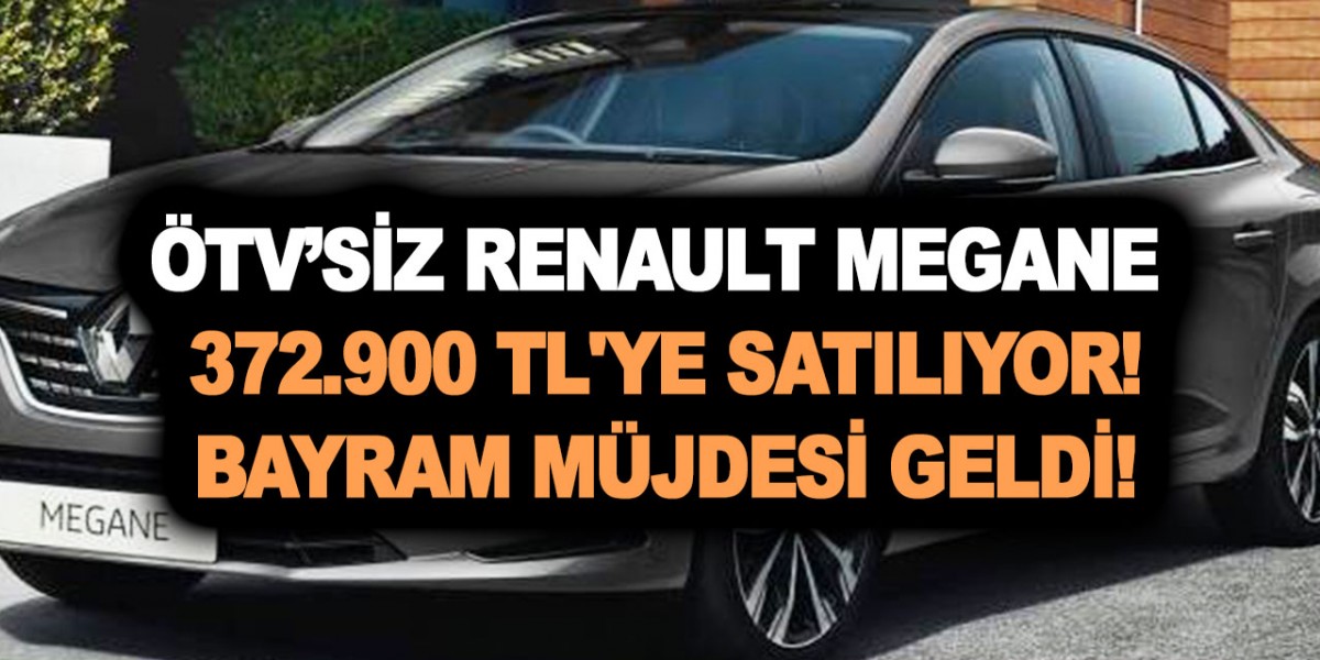 Renault'tan peynir ekmek gibi satılacak bayram kampanyası! O şartla 372.900 TL'ye ÖTV'siz 2023 model Renault Megane satışı başladı