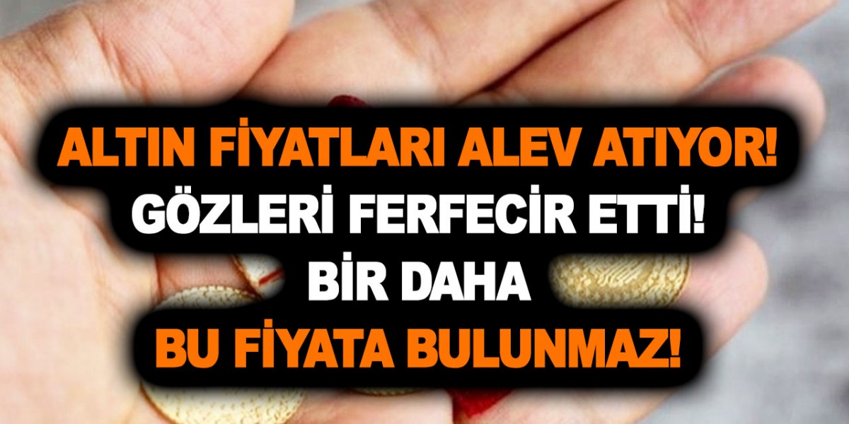 Altın fiyatları alev atıyor! Gözleri ferfecir etti! Bir daha bu fiyata bulunmaz! Mayıs ayında en az...