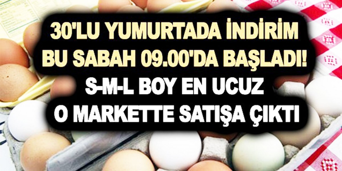 Arefe öncesi 30'lu yumurtada indirim bu sabah 09.30'da başladı! S-M-L boy en ucuz o markette satışa çıktı