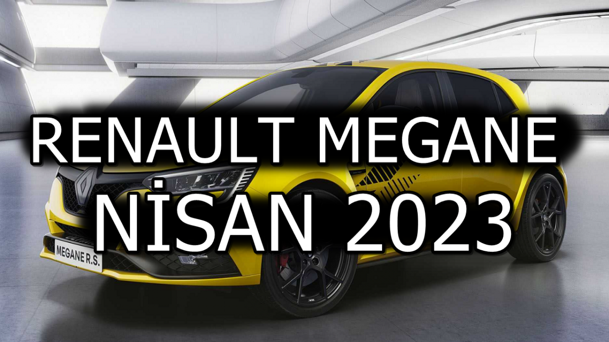 Renault Megane 21 Nisan 2023 Fiyat Listesi Güncel