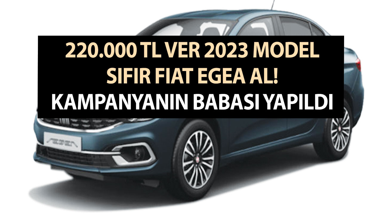 Kampanyanın babası yapıldı! Herkes otomobil alsın! 220.000 TL ver 2023 model sıfır Fiat Egea al! Vatandaş akın etti