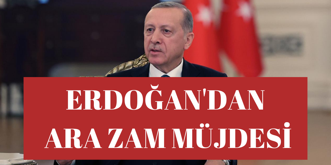 Maaşlara ara zam geliyor! Cumhurbaşkanı Recep Tayyip Erdoğan’dan Ara Zam Açıklaması