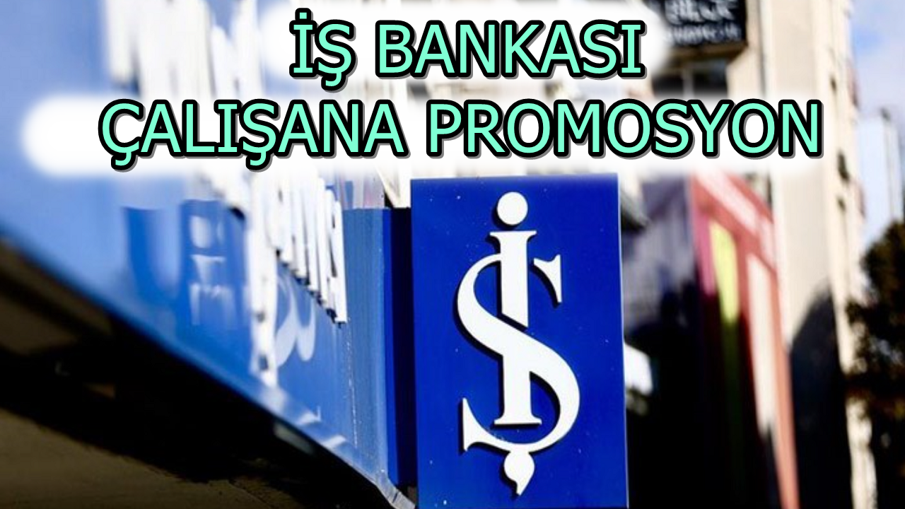İş Bankasından İşçiye Personele Memura Promosyon Müjdesi! Kimler Kaç TL Ödeme Alacak?