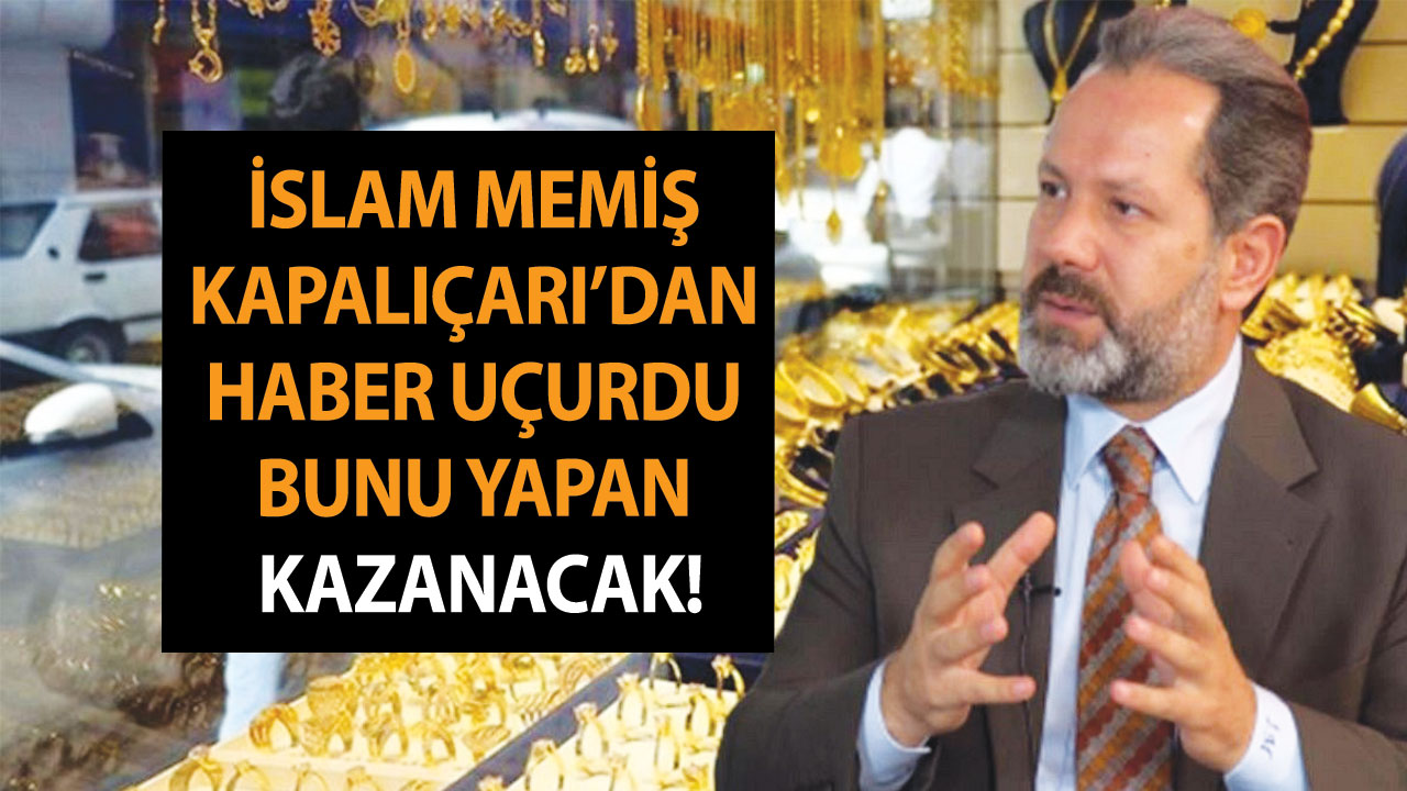 Kapalıçarşı'dan haber tez geldi! İslam Memiş altın fiyatları için bunu yapan kazanacak, yapmayan nal toplayacak dedi!