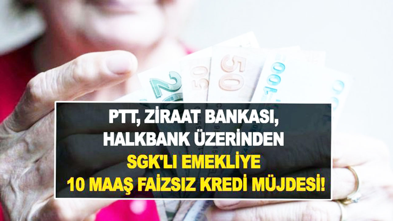14 Mayıs 2023 müjdesi! PTT, Ziraat Bankası, Vakıfbank ve Halkbank'tan SGK'lı emekliye 10 maaş faizsiz kredi geldi mi?