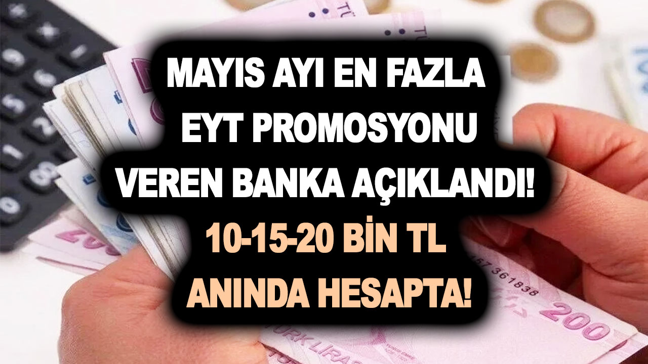 Mayıs ayı en fazla EYT promosyonu veren banka açıklandı! 10-15-20 bin TL anında hesapta! Ziraat, Yapı Kredi, Vakıfbank, Denizbank...