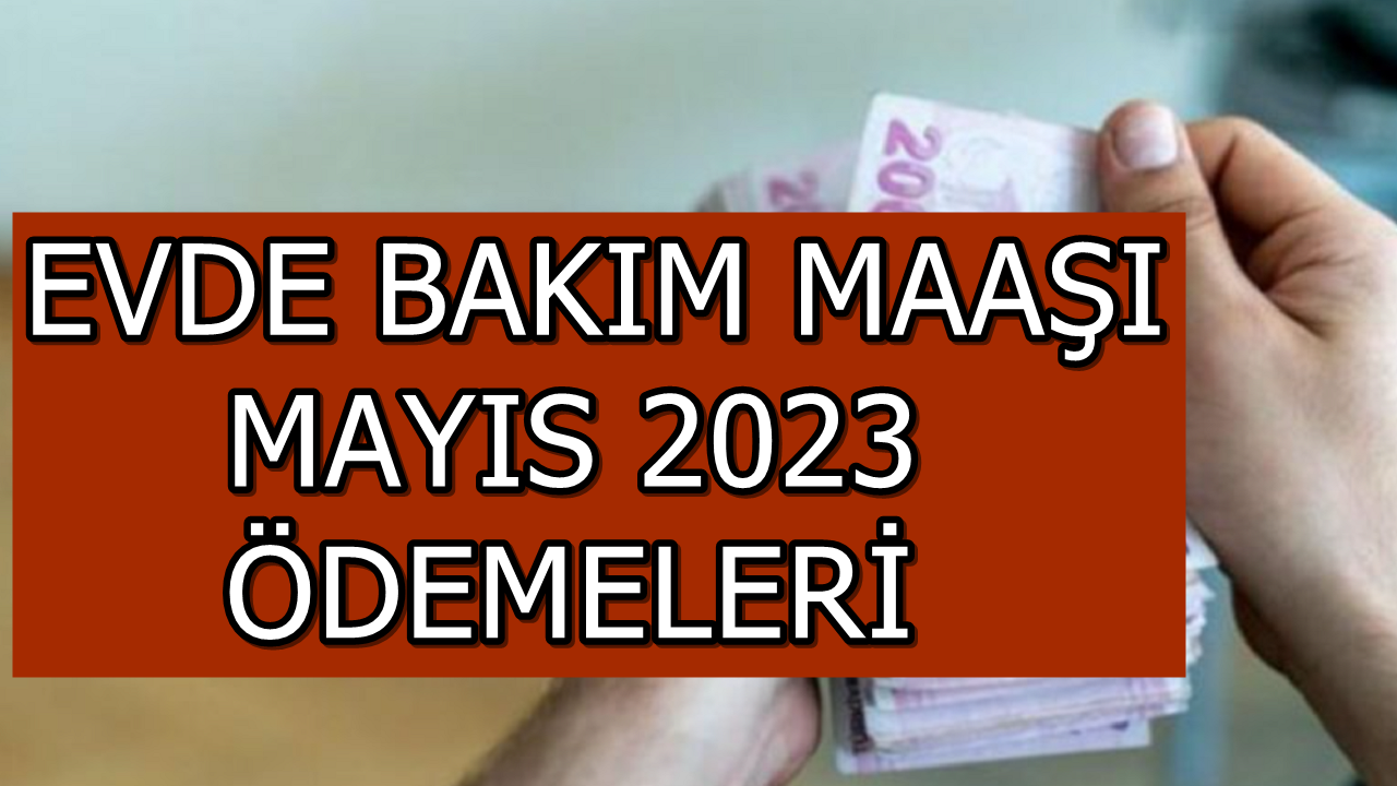 Evde Bakım Maaşı Mayıs Ayı Ödemesi Yapıldı mı? Evde Bakım Maaşı Ne Zaman Verilecek? (Mayıs 2023)