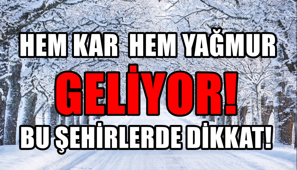 Bu Dört Şehirde Sokağa Çıkmak Bile Sıkıntılı! Kar ve Yağmur  Bir Arada Olacak!