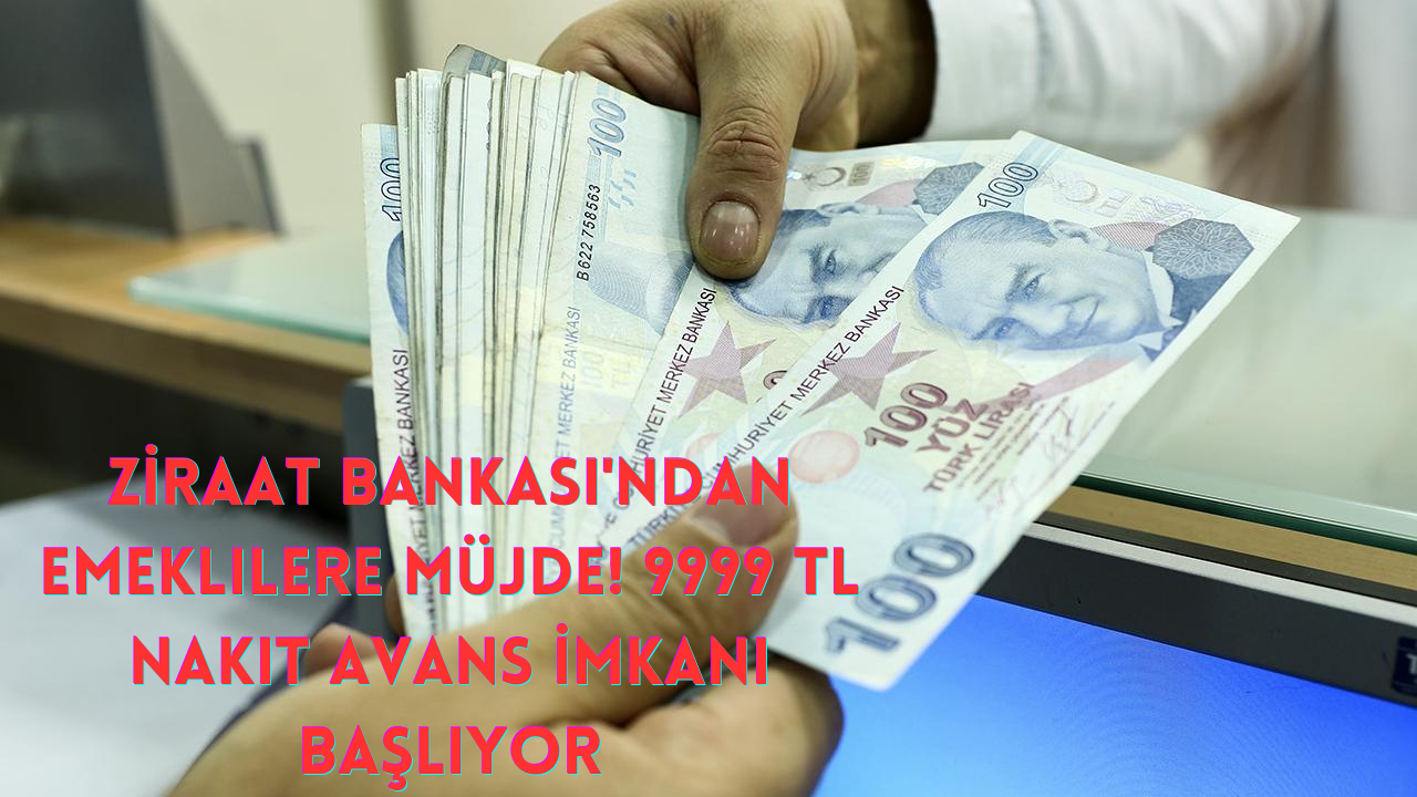 Ziraat Bankası'ndan Emeklilere Müjde! 9999 TL Nakit Avans İmkanı Başlıyor