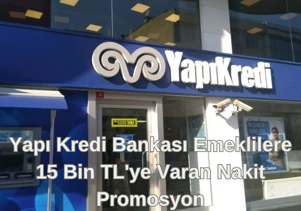 Yapı Kredi Bankası Emeklilere !15 Bin TL'ye Varan Nakit Promosyon Kampanyası