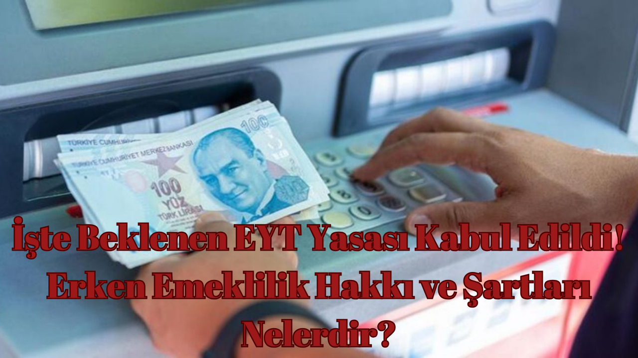 İşte Beklenen EYT Yasası Kabul Edildi! Erken Emeklilik Hakkı ve Şartları Nelerdir?