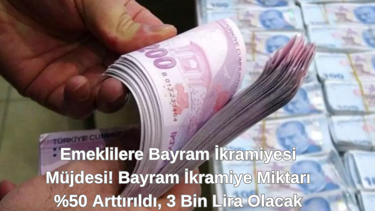 Emeklilere Bayram İkramiyesi Müjdesi! Bayram İkramiye Miktarı %50 Arttırıldı