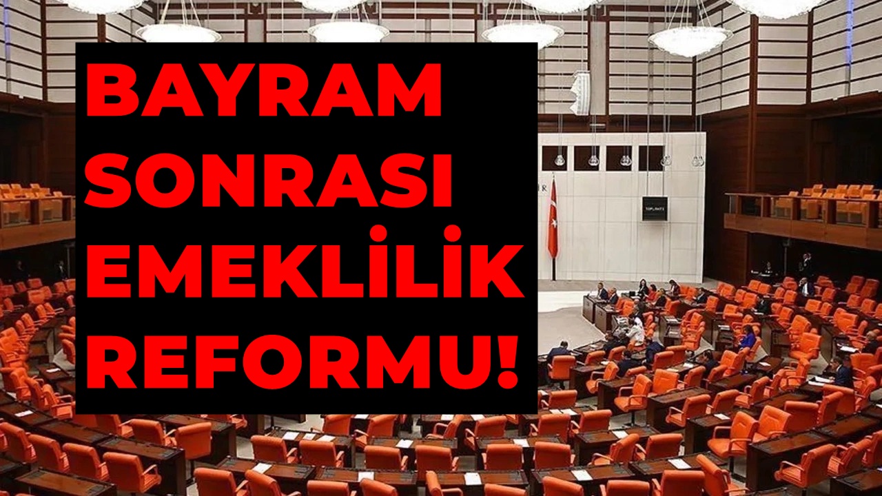 Emeklilik Reformu Bayram Sonrasında TBMM'den Geçecek! Milyonlarca Vatandaşa Emeklilik Kapıları Sonuna Kadar Açıldı!