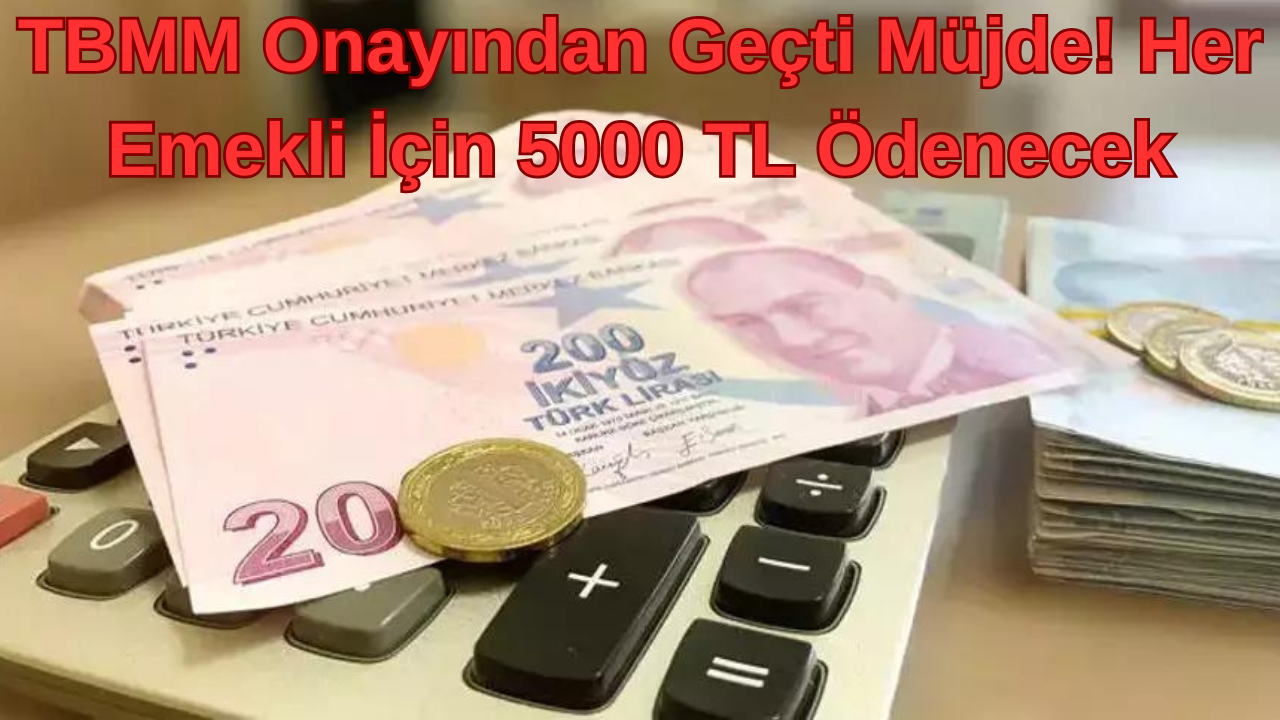 TBMM Onayından Geçti Müjde! Her Emekli İçin 5000 TL Ödenecek