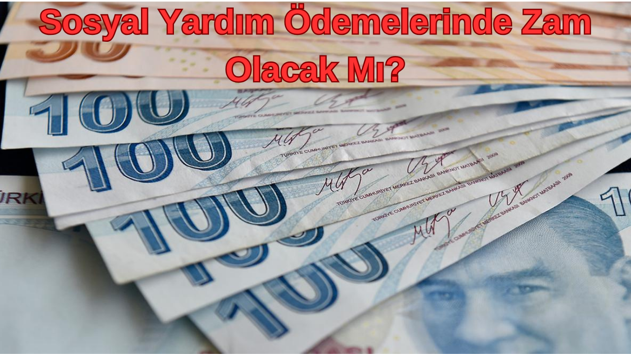 Sosyal Yardım Ödemelerinde Zam Olacak Mı?